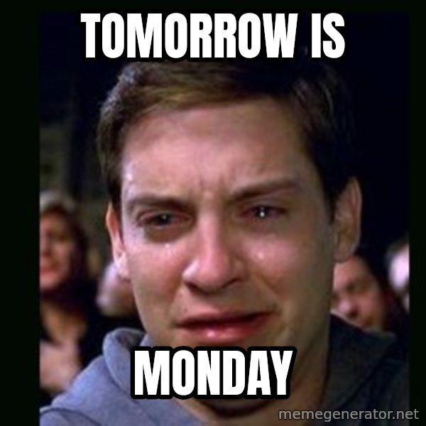 crying peter parker meme: tomorrow is / monday