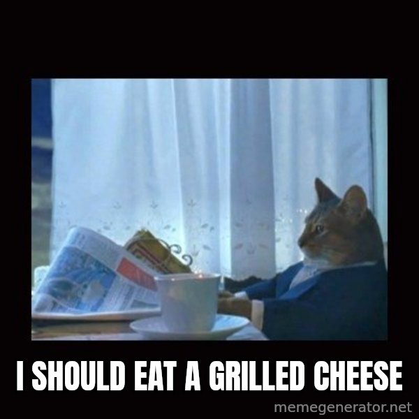 i should buy a boat cat meme: i should eat a grilled cheese