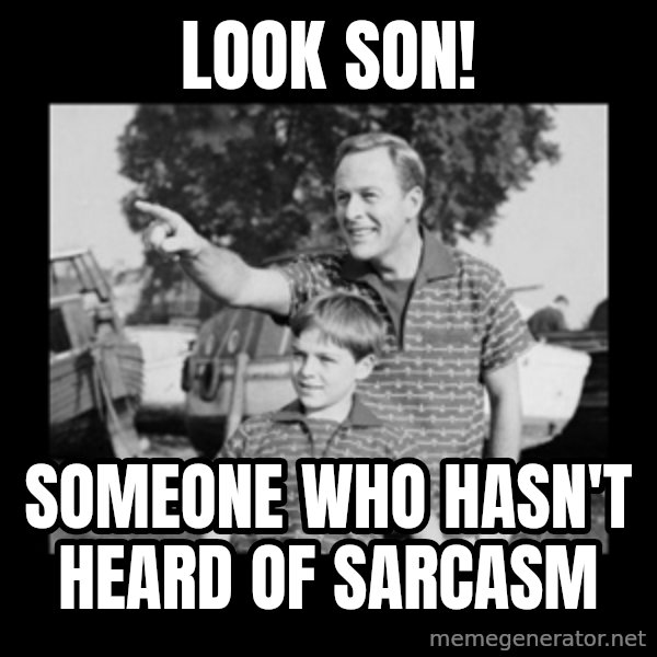 look son a faggot meme: Look son! / Someone who hasn't heard of sarcasm