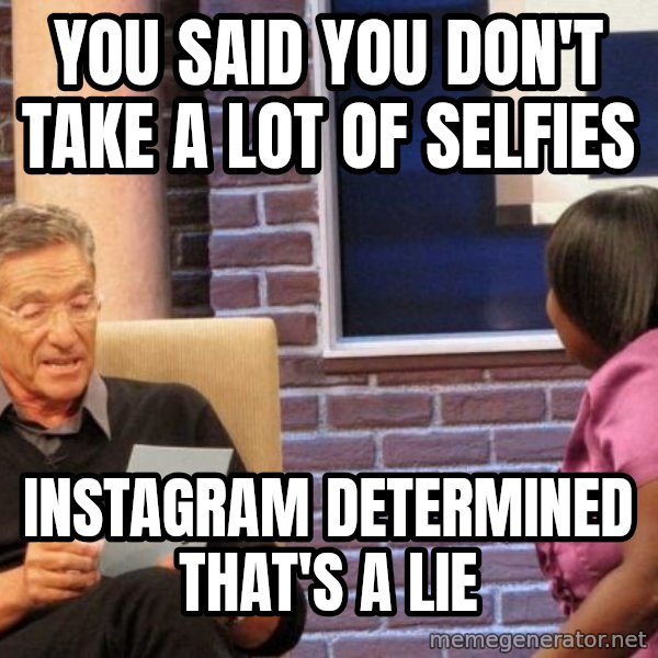 Maury Lie Detector meme: You said you don't take a lot of selfies / instagram determined that's a lie