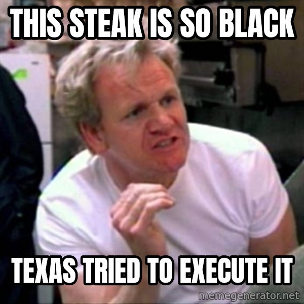 Gordon Ramsay meme: this steak is so black / texas tried to execute it