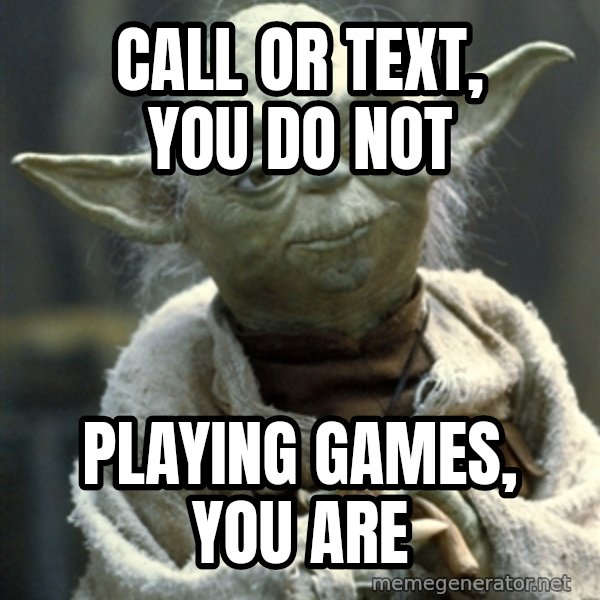 Yodanigger meme: CALL OR TEXT, YOU DO NOT / PLAYING GAMEs, YOU ARE