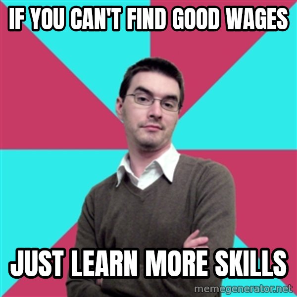 Privilege Denying Dude meme: if you can't find good wages / just learn more skills