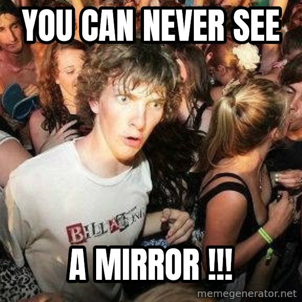 -Sudden Clarity Clarence meme: You can never see / a mirror !!!