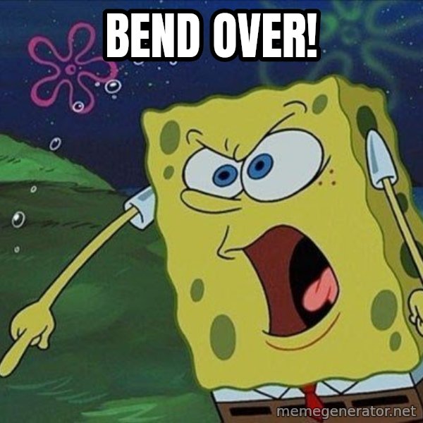 Spongebob Rage meme: Bend over!