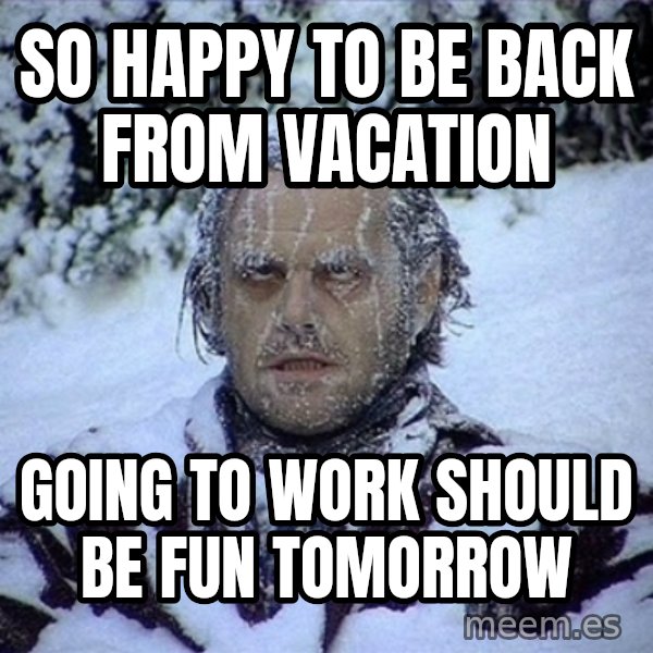 Frozen Jack meme: So happy to be back from vacation / Going to work should be fun tomorrow