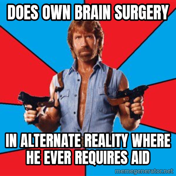 Chuck Norris  meme: does own brain surgery / in alternate reality where he ever requires aid