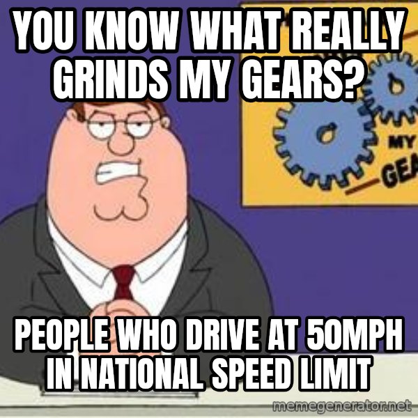 Grinds My Gears Peter Griffin meme: you know what really grinds my gears? / people who drive at 50mph in national speed limit