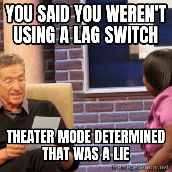 Maury Lie Detector meme: YOU SAID YOU WEREN'T USING A LAG SWITCH / THEATER MODE DETERMINED THAT WAS A LIE