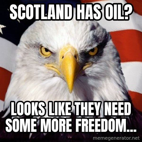 Freedom Eagle  meme: scotland has oil? / looks like they need some more freedom...