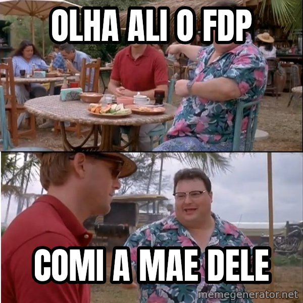 See? Nobody Cares meme: OLHA ALI O FDP / COMI A MAE DELE