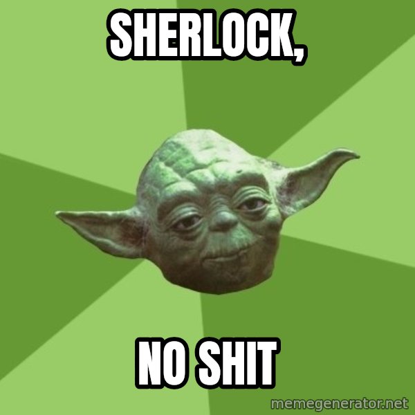 Advice Yoda Gives meme: Sherlock, / NO SHIT