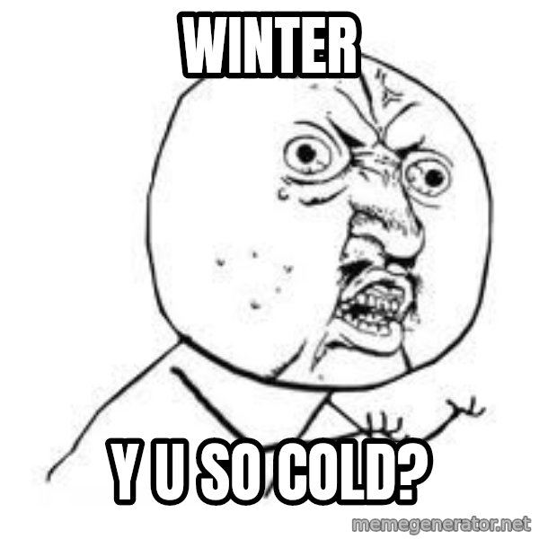 Y U SO meme: Winter / Y U SO COLD?