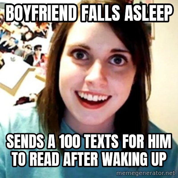 Overly Obsessed Girlfriend meme: boyfriend falls asleep / sends a 100 texts for him to read after waking up
