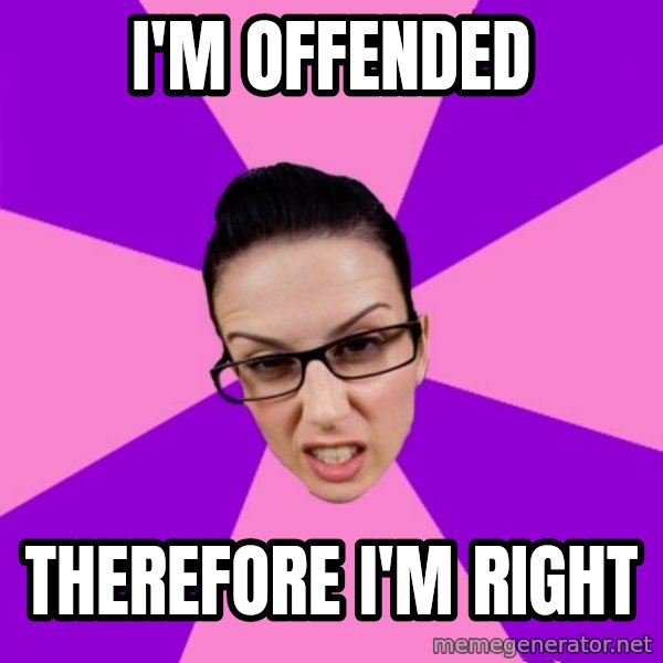 Privilege Denying Feminist meme: i'm offended / therefore i'm right
