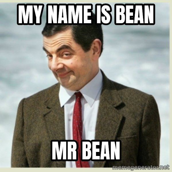 MR bean meme: my name is bean / Mr bean