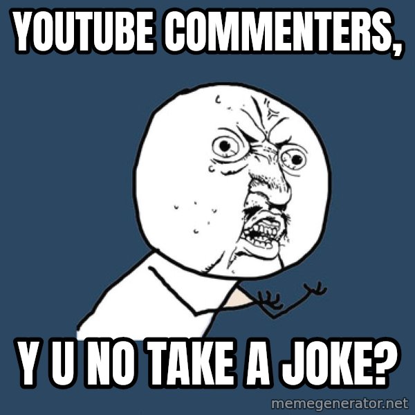 Y U No meme: Youtube commenters, / y u no take a joke?