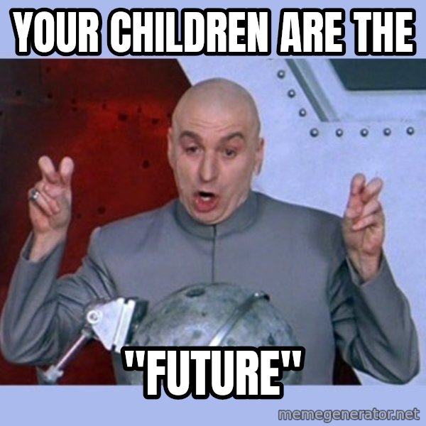 Dr Evil meme meme: Your children are the / "Future"
