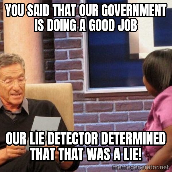 Maury Lie Detector meme: you said that our government is doing a good job / our lie detector determined that that was a lie!