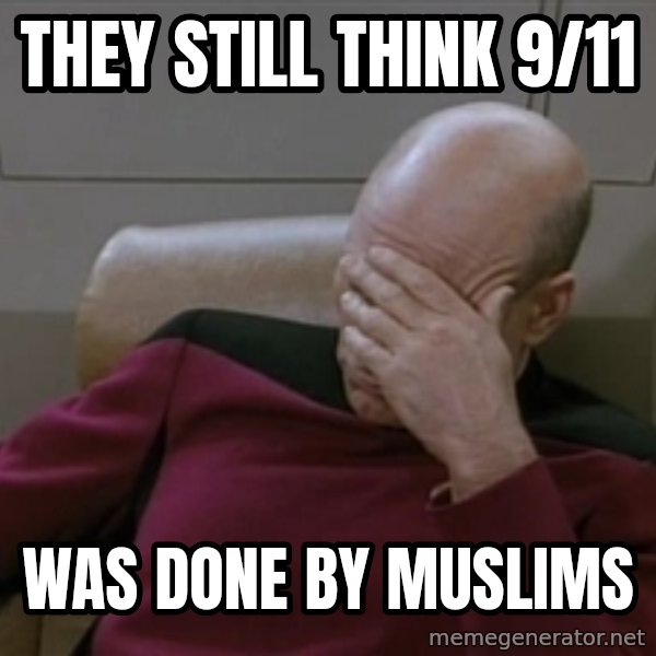 Picardfacepalm meme: They still think 9/11 / was done by muslims