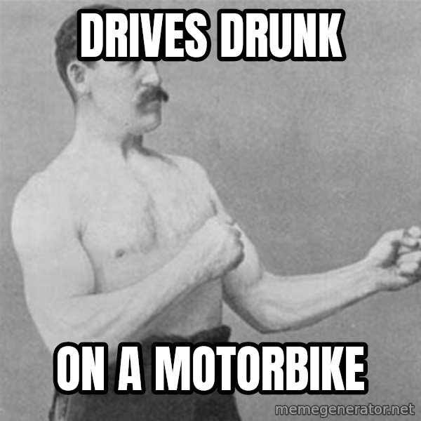overly manlyman meme: drives drunk / on a motorbike