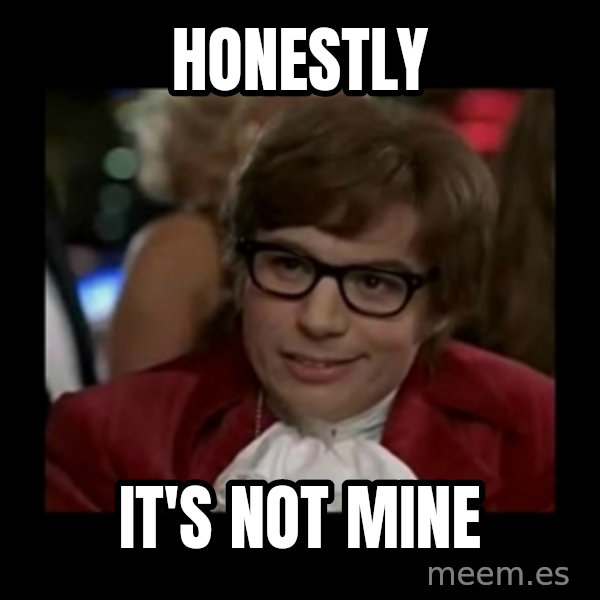 Dangerously Austin Powers meme: Honestly / it's not mine