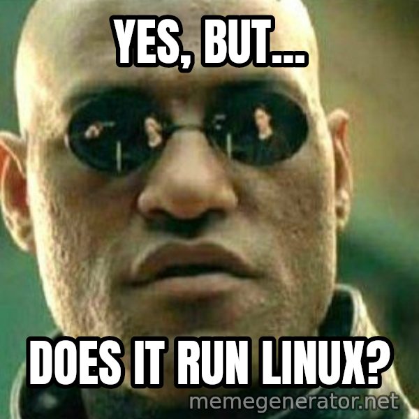 What If I Told You Meme meme: Yes, but... / does it run linux?