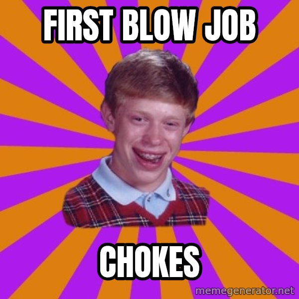 Unlucky Brian Strikes Again meme: first blow job / chokes