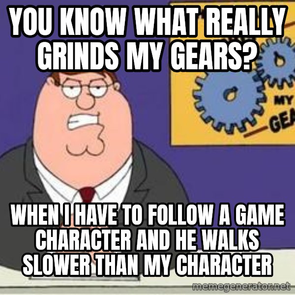 Grinds My Gears Peter Griffin meme: You know what really grinds my gears? / When I have to follow a game character and he walks slower than my character