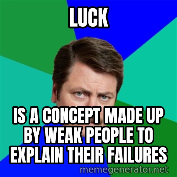 Advice Ron Swanson meme: LUCK / Is a concept made up by weak people to explain their failures