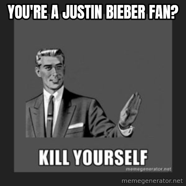 kill yourself guy meme: You're a Justin Bieber fan?