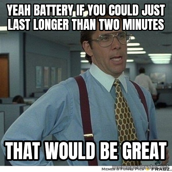 Yeah If You Could Just meme: Yeah battery if you could just last longer than two minutes / that would be great