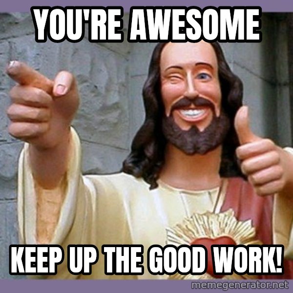 buddy jesus meme: YOU'RE AWESOME / Keep up the good work!