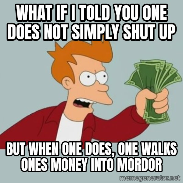 Shut Up And Take My Money Fry meme: what if I told you one does not simply shut up / but when one does, one walks ones money into mordor
