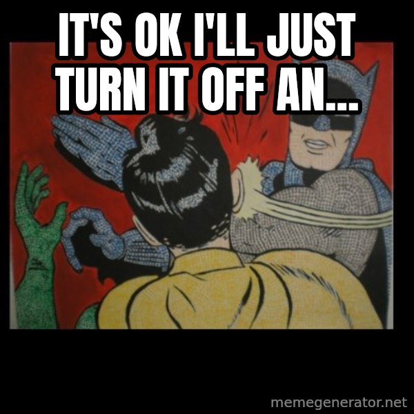 Batman Slappp meme: It's ok i'll just turn it off an...