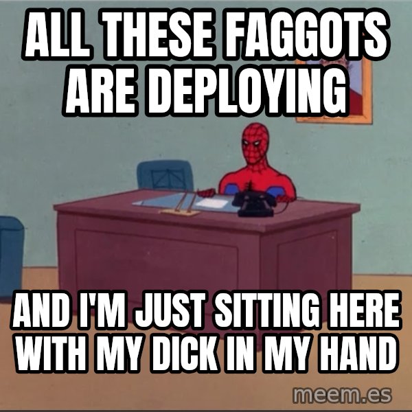Spiderman Desk Hd meme: all these faggots are deploying / and i'm just sitting here with my dick in my hand