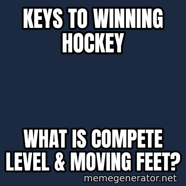 Jeopardy Answer meme: Keys to winning hockey / What is compete level & moving feet?