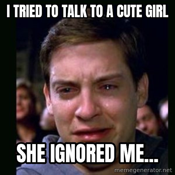 crying peter parker meme: i tried to talk to a cute girl / she ignored me...