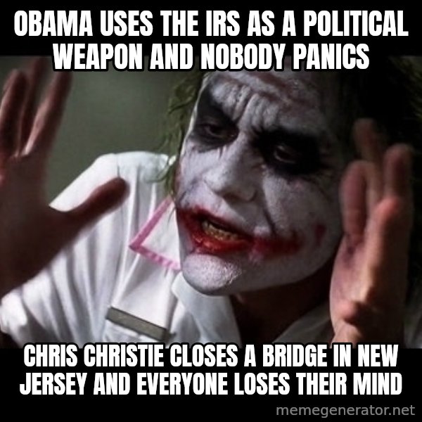 joker mind loss meme: obama uses the irs as a political weapon and nobody panics / chris christie closes a bridge in new jersey and everyone loses their mind