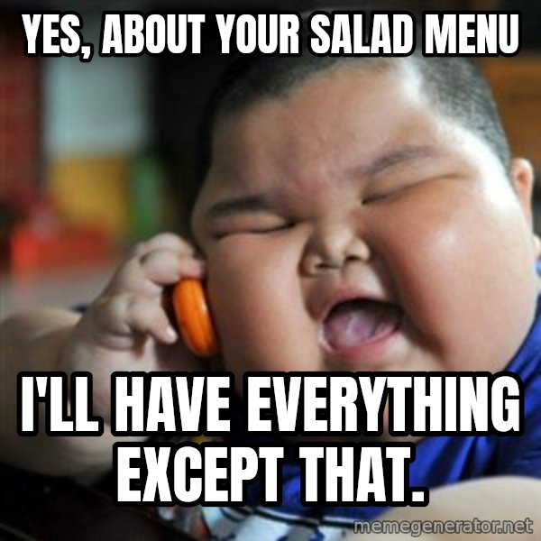 fat chinese kid meme: yes, about your salad menu / I'll have everything except that.