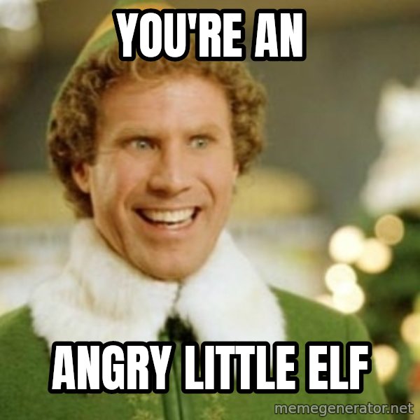 Buddy the Elf meme: you're an / angry little elf