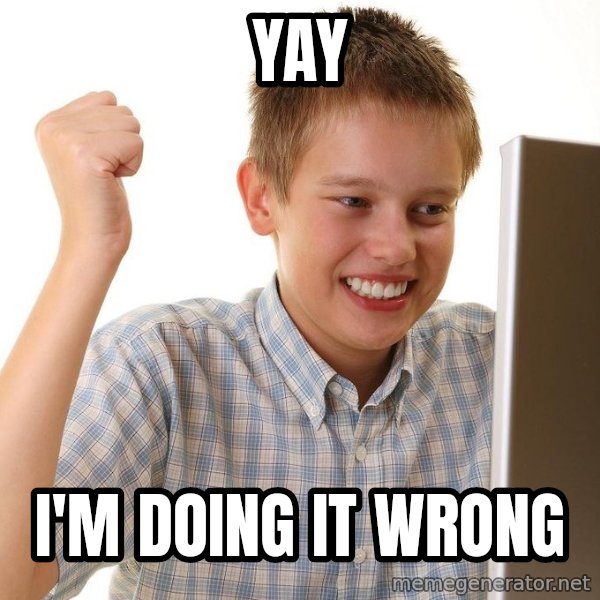 First Day on the internet kid meme: Yay / I'm doing it wrong