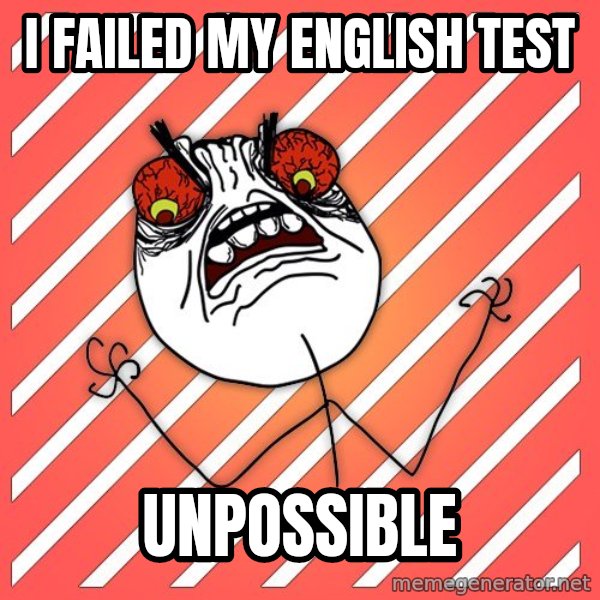 iHate meme: I FAILED MY ENGLISH TEST / UNPOSSIBLE