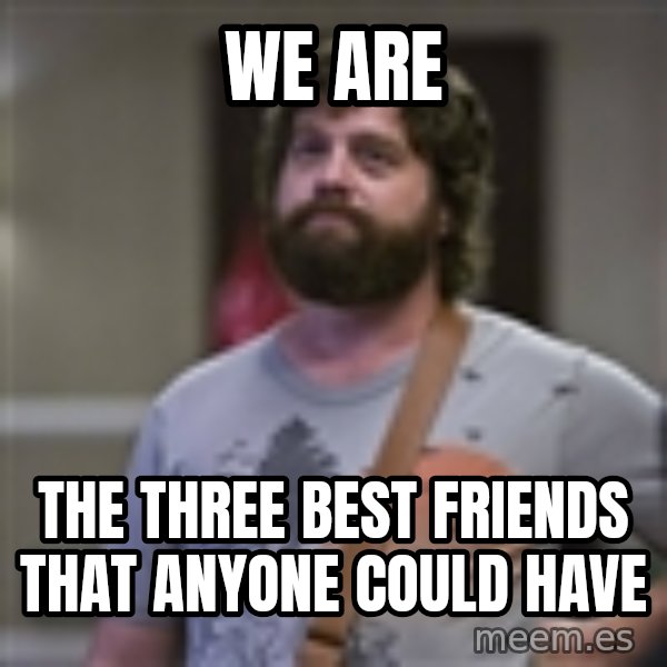 Alan Hangover meme: We are / The three best friends that anyone could have