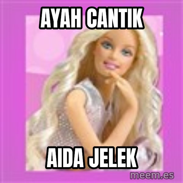 Barbie meme: ayah cantik / aida jelek