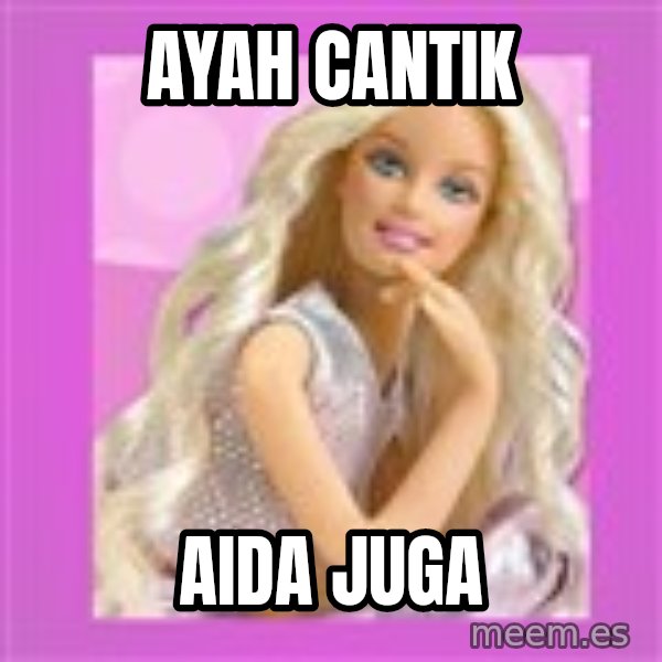 Barbie meme: AYAH CANTIK / AIDA JUGA