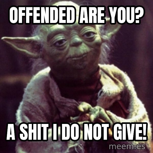 yoda star wars meme: Offended are you? / A shit i do not give!