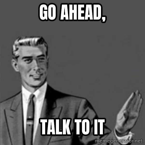 Correction Guy meme: go ahead, / talk to it