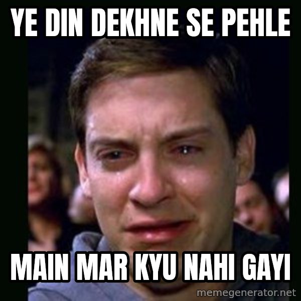 crying peter parker meme: Ye din dekhne se pehle / Main mar kyu nahi gayi