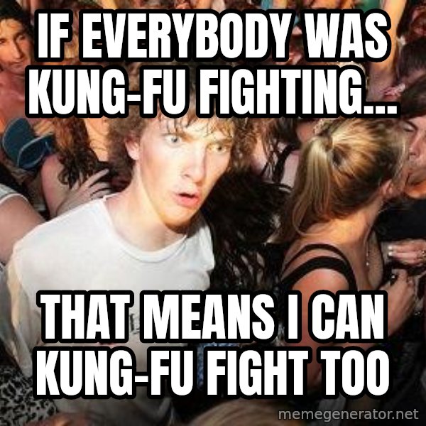 Sudden Realization Ralph meme: If Everybody was kung-fu fighting... / That means i can kung-fu fight too